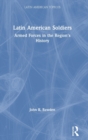 Latin American Soldiers : Armed Forces in the Region's History - Book