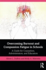 Overcoming Burnout and Compassion Fatigue in Schools : A Guide for Counselors, Administrators, and Educators - Book