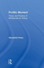 Prolific Moment : Theory and Practice of Mindfulness for Writing - Book