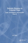 Forensic Firearms in Criminal Trials : Legal, Investigative and Scientific Aspects - Book