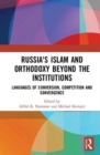 Russia's Islam and Orthodoxy beyond the Institutions : Languages of Conversion, Competition and Convergence - Book