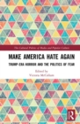 Make America Hate Again : Trump-Era Horror and the Politics of Fear - Book