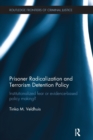 Prisoner Radicalization and Terrorism Detention Policy : Institutionalized Fear or Evidence-Based Policy Making? - Book