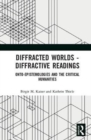 Diffracted Worlds - Diffractive Readings : Onto-Epistemologies and the Critical Humanities - Book