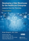 Developing a Data Warehouse for the Healthcare Enterprise : Lessons from the Trenches, Third Edition - Book