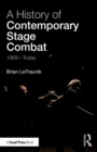 A History of Contemporary Stage Combat : 1969 - Today - Book