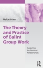 The Theory and Practice of Balint Group Work : Analyzing Professional Relationships - Book