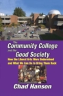 The Community College and the Good Society : How the Liberal Arts Were Undermined and What We Can Do to Bring Them Back - Book