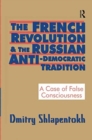 The French Revolution and the Russian Anti-Democratic Tradition : A Case of False Consciousness - Book