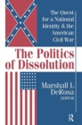 The Politics of Dissolution : Quest for a National Identity and the American Civil War - Book