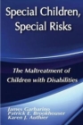 Special Children, Special Risks : The Maltreatment of Children with Disabilities - Book
