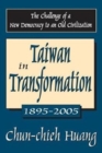 Taiwan in Transformation 1895-2005 : The Challenge of a New Democracy to an Old Civilization - Book
