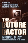 The Future Factor : Forces Transforming Human Destiny - Book