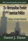 The Metropolitan Frontier and American Politics : Cities of the Prairie - Book