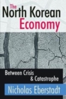 The North Korean Economy : Between Crisis and Catastrophe - Book