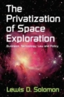 The Privatization of Space Exploration : Business, Technology, Law and Policy - Book