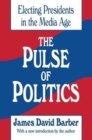 The Pulse of Politics : Electing Presidents in the Media Age - Book