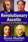 The Revolutionary Ascetic : Evolution of a Political Type - Book