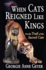 When Cats Reigned Like Kings : On the Trail of the Sacred Cats - Book