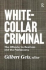 White-collar Criminal : The Offender in Business and the Professions - Book