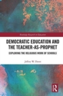 Democratic Education and the Teacher-As-Prophet : Exploring the Religious Work of Schools - Book