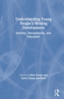 Understanding Young People's Writing Development : Identity, Disciplinarity, and Education - Book