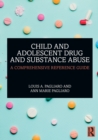 Child and Adolescent Drug and Substance Abuse : A Comprehensive Reference Guide - Book