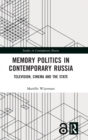 Memory Politics in Contemporary Russia : Television, Cinema and the State - Book