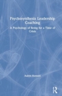 Psychosynthesis Leadership Coaching : A Psychology of Being for a Time of Crisis - Book