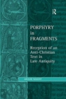 Porphyry in Fragments : Reception of an Anti-Christian Text in Late Antiquity - Book