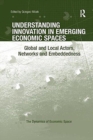 Understanding Innovation in Emerging Economic Spaces : Global and Local Actors, Networks and Embeddedness - Book