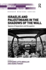 Israelis and Palestinians in the Shadows of the Wall : Spaces of Separation and Occupation - Book