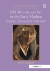 Old Women and Art in the Early Modern Italian Domestic Interior - Book