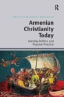 Armenian Christianity Today : Identity Politics and Popular Practice - Book