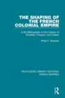 The Shaping of the French Colonial Empire : A Bio-Bibliography of the Careers of Richelieu, Fouquet, and Colbert - Book