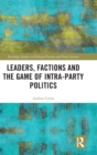 Leaders, Factions and the Game of Intra-Party Politics - Book