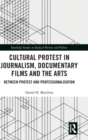 Cultural Protest in Journalism, Documentary Films and the Arts : Between Protest and Professionalization - Book