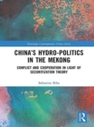 China’s Hydro-politics in the Mekong : Conflict and Cooperation in Light of Securitization Theory - Book