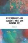Performance and Ecology: What Can Theatre Do? - Book