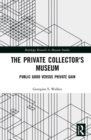 The Private Collector's Museum : Public Good Versus Private Gain - Book