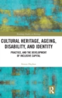 Cultural Heritage, Ageing, Disability, and Identity : Practice, and the development of inclusive capital - Book