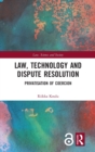 Law, Technology and Dispute Resolution : The Privatisation of Coercion - Book