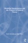 Modeling Interpretation and the Practice of Political Theory - Book