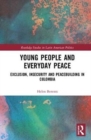 Young People and Everyday Peace : Exclusion, Insecurity and Peacebuilding in Colombia - Book
