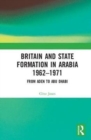 Britain and State Formation in Arabia 1962–1971 : From Aden to Abu Dhabi - Book