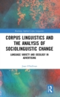 Corpus Linguistics and the Analysis of Sociolinguistic Change : Language Variety and Ideology in Advertising - Book