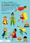 Calling All Superheroes: Supporting and Developing Superhero Play in the Early Years - Book