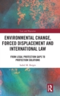 Environmental Change, Forced Displacement and International Law : from legal protection gaps to protection solutions - Book