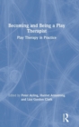 Becoming and Being a Play Therapist : Play Therapy in Practice - Book