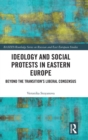 Ideology and Social Protests in Eastern Europe : Beyond the Transition's Liberal Consensus - Book